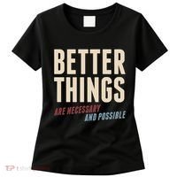 Better Things Are Necessary And Possible Women's T-Shirt thumb 0