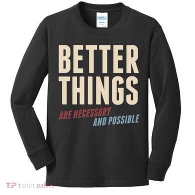 Better Things Are Necessary And Possible Kids Long Sleeve Shirt