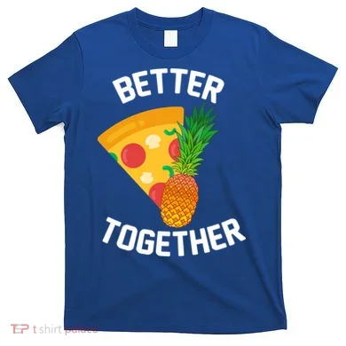 Better Together Pineapple On Pizza T-Shirt