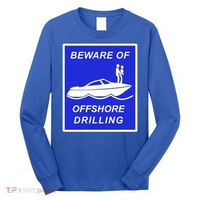 Beware Of Offshore Drilling Funny Boat Long Sleeve Shirt