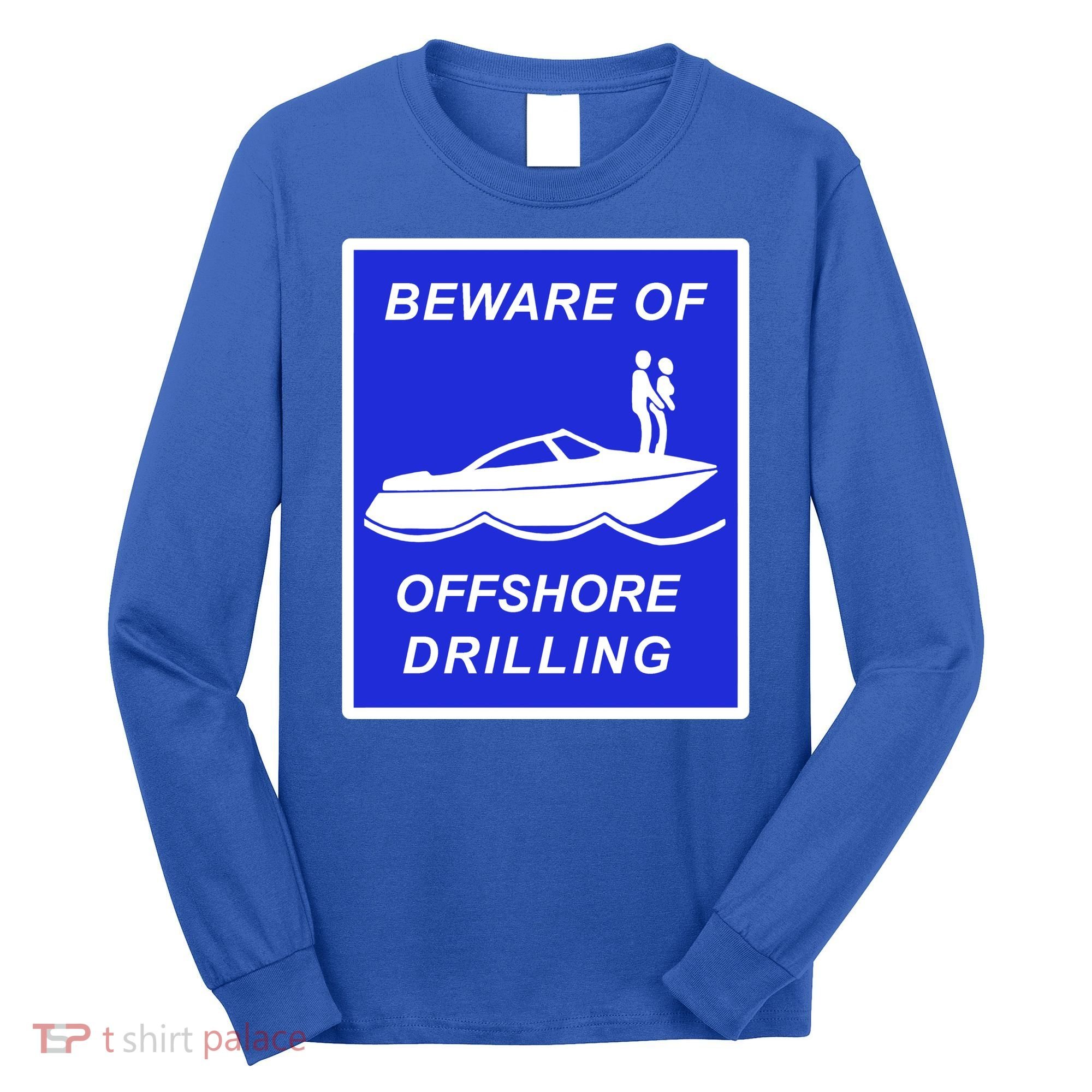 Beware Of Offshore Drilling Funny Boat Long Sleeve Shirt