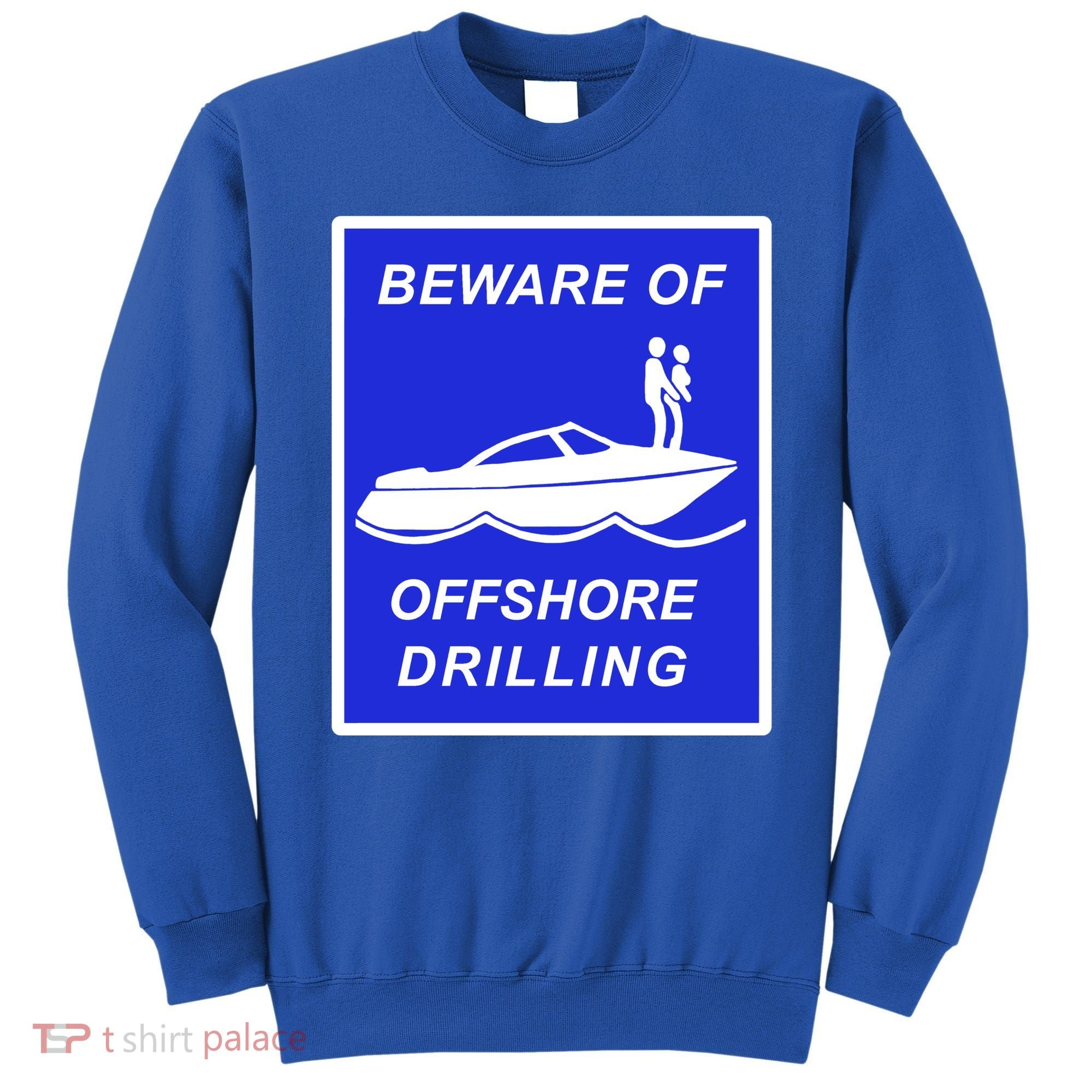 Beware Of Offshore Drilling Funny Boat Sweatshirt