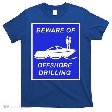Beware Of Offshore Drilling Funny Boat T-Shirt
