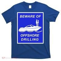 Beware Of Offshore Drilling Funny Boat T-Shirt thumb 0