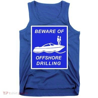 Beware Of Offshore Drilling Funny Boat Tank Top