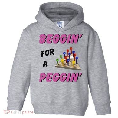 Beggin For A Peggin Funny Toddler Hoodie