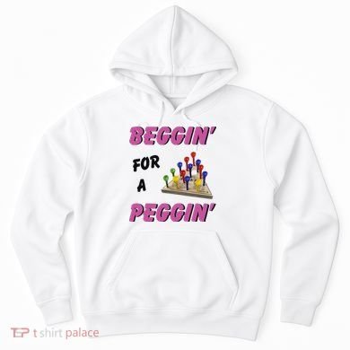 Beggin For A Peggin Funny Hoodie