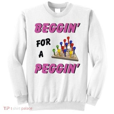 Beggin For A Peggin Funny Sweatshirt