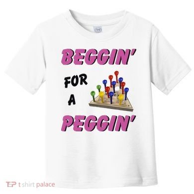 Beggin For A Peggin Funny Toddler T-Shirt