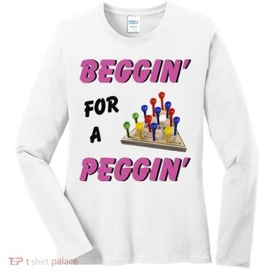 Beggin For A Peggin Funny Women's Long Sleeve Shirt