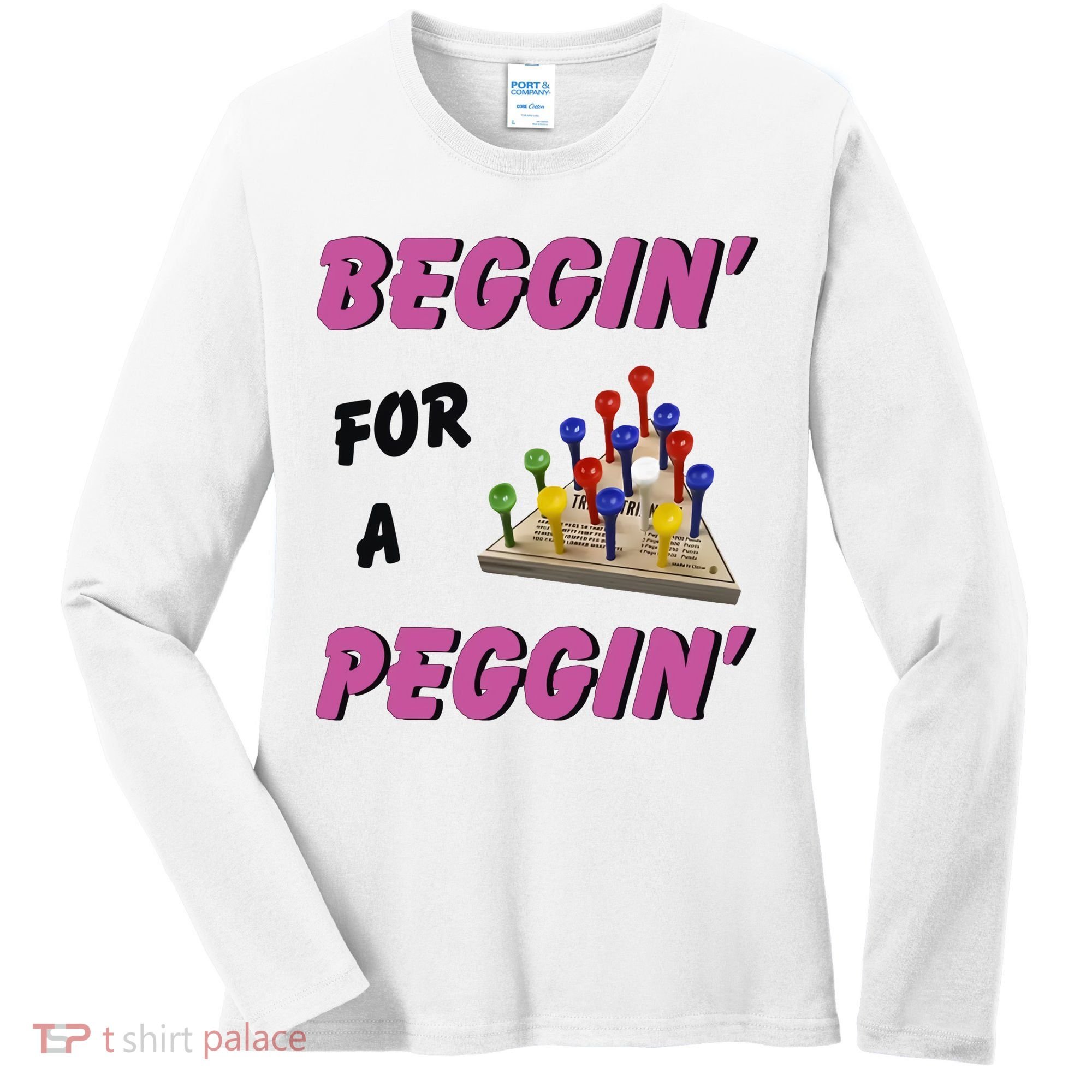 Beggin For A Peggin Funny Women's Long Sleeve Shirt