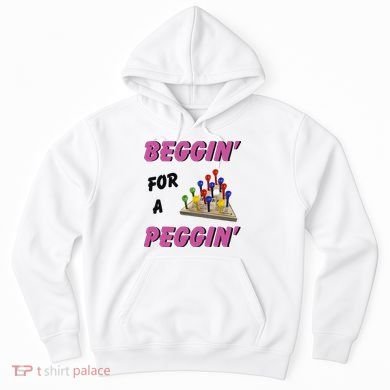 Beggin’ For A Peggin Hoodie