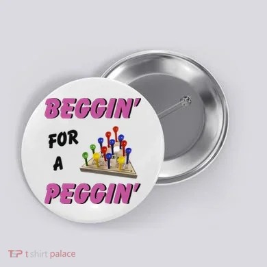 Beggin’ For A Peggin Button