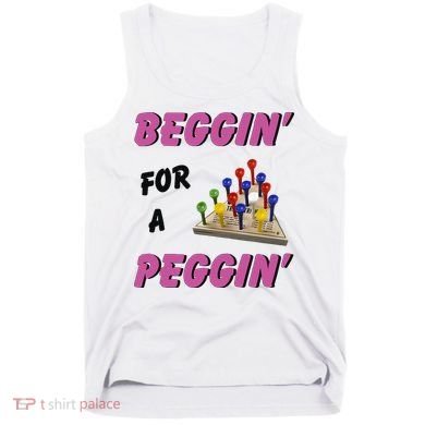 Beggin’ For A Peggin Tank Top