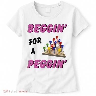 Beggin’ For A Peggin Women's T-Shirt