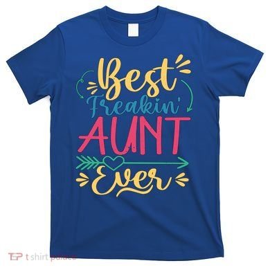 Best Freaking Aunt Ever For Auntie Gift T-Shirt