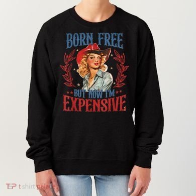 Born Free But Now I’M Expensive Women's Sweatshirt