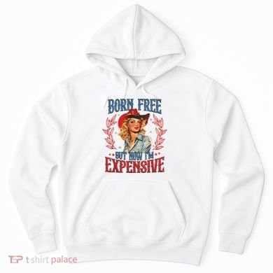Born Free But Now I’M Expensive Hoodie