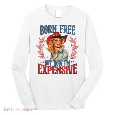 Born Free But Now I’M Expensive Long Sleeve Shirt
