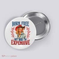Born Free But Now I’M Expensive Button thumb 0