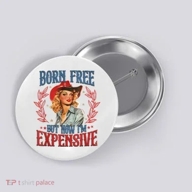 Born Free But Now I’M Expensive Button