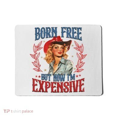 Born Free But Now I’M Expensive Mousepad