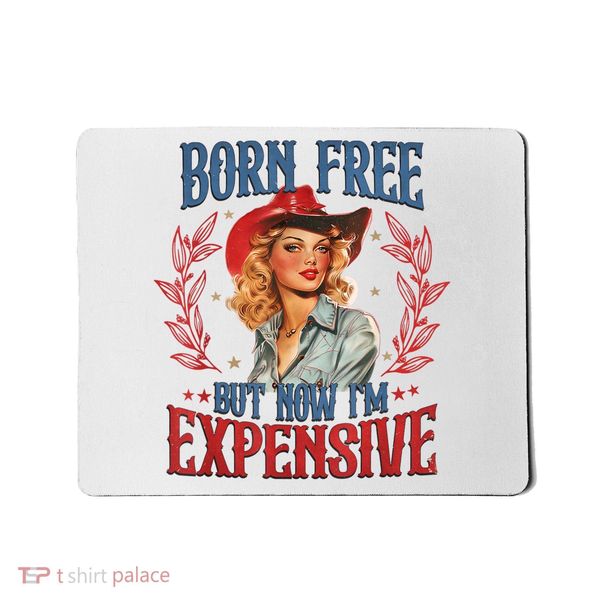 Born Free But Now I’M Expensive Mousepad