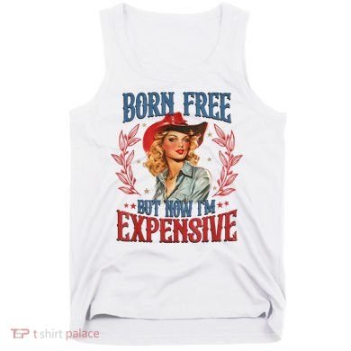 Born Free But Now I’M Expensive Tank Top
