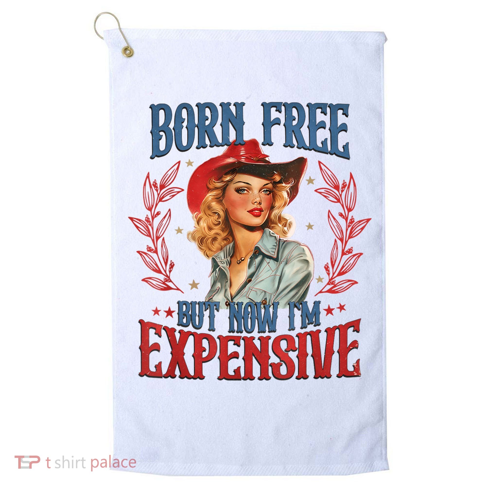 Born Free But Now I’M Expensive Golf Towel