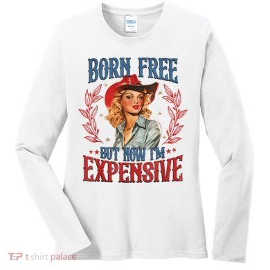 Born Free But Now I’M Expensive Women's Long Sleeve Shirt