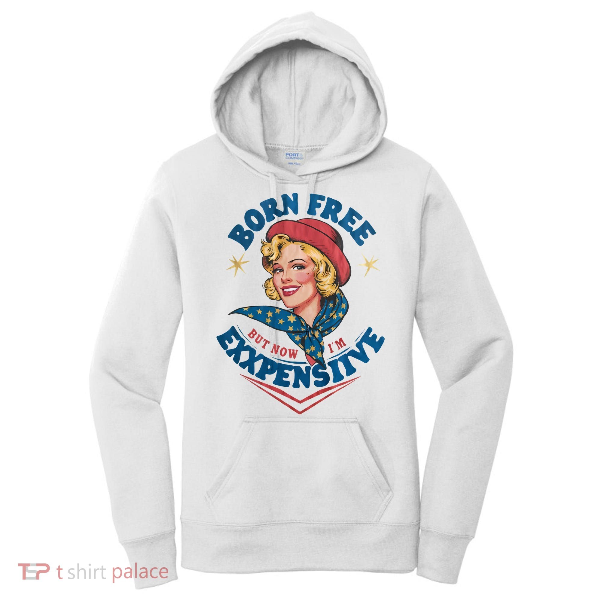 Born Free But Now Im Expensive Funny Fourth Of July 4th Of July Women's Hoodie