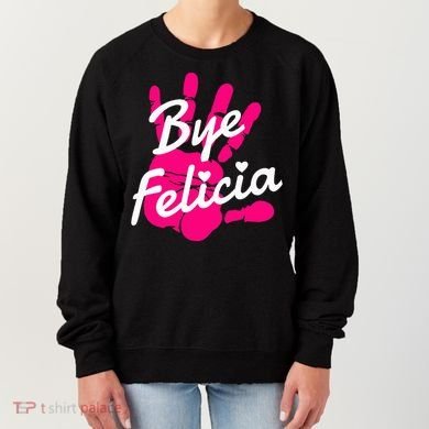 Bye Felicia Women's Sweatshirt