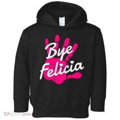 Bye Felicia Toddler Hoodie