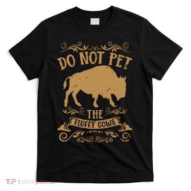 Buffalo Funny Bison Do Not Pet The Fluffy Cows T-Shirt