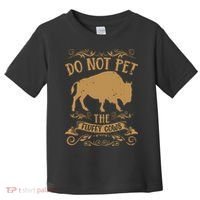Buffalo Funny Bison Do Not Pet The Fluffy Cows Toddler T-Shirt thumb 0