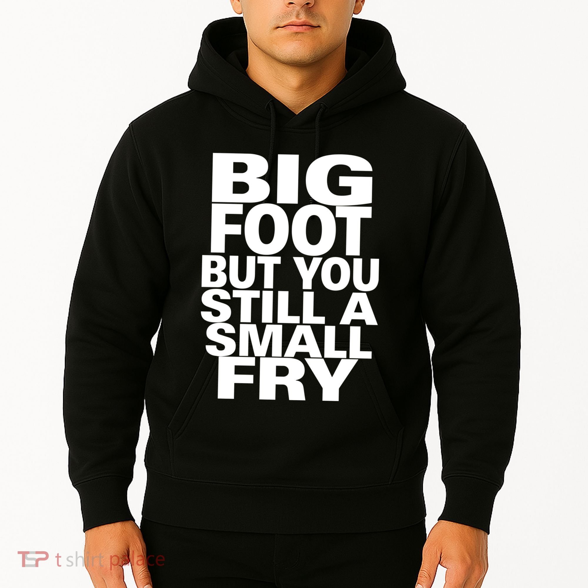 Big Foot But You Still A Small Fry Hoodie