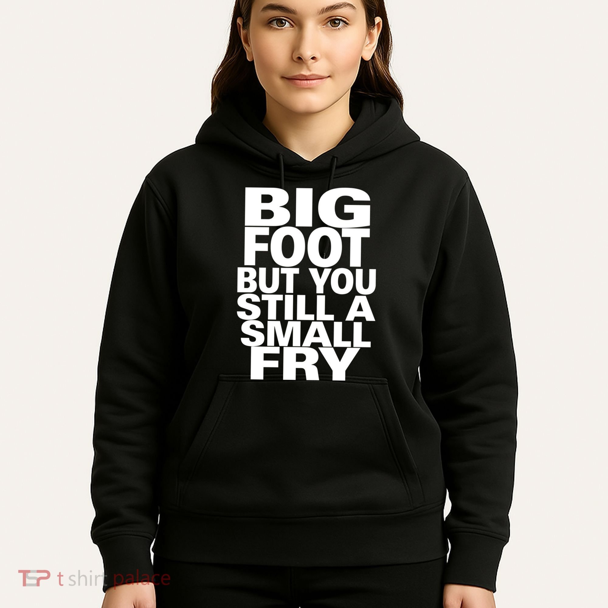 Big Foot But You Still A Small Fry Hoodie