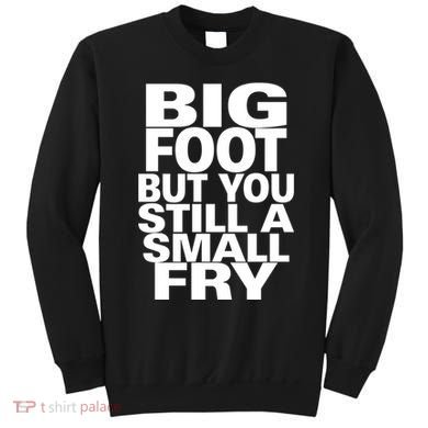 Big Foot But You Still A Small Fry Sweatshirt
