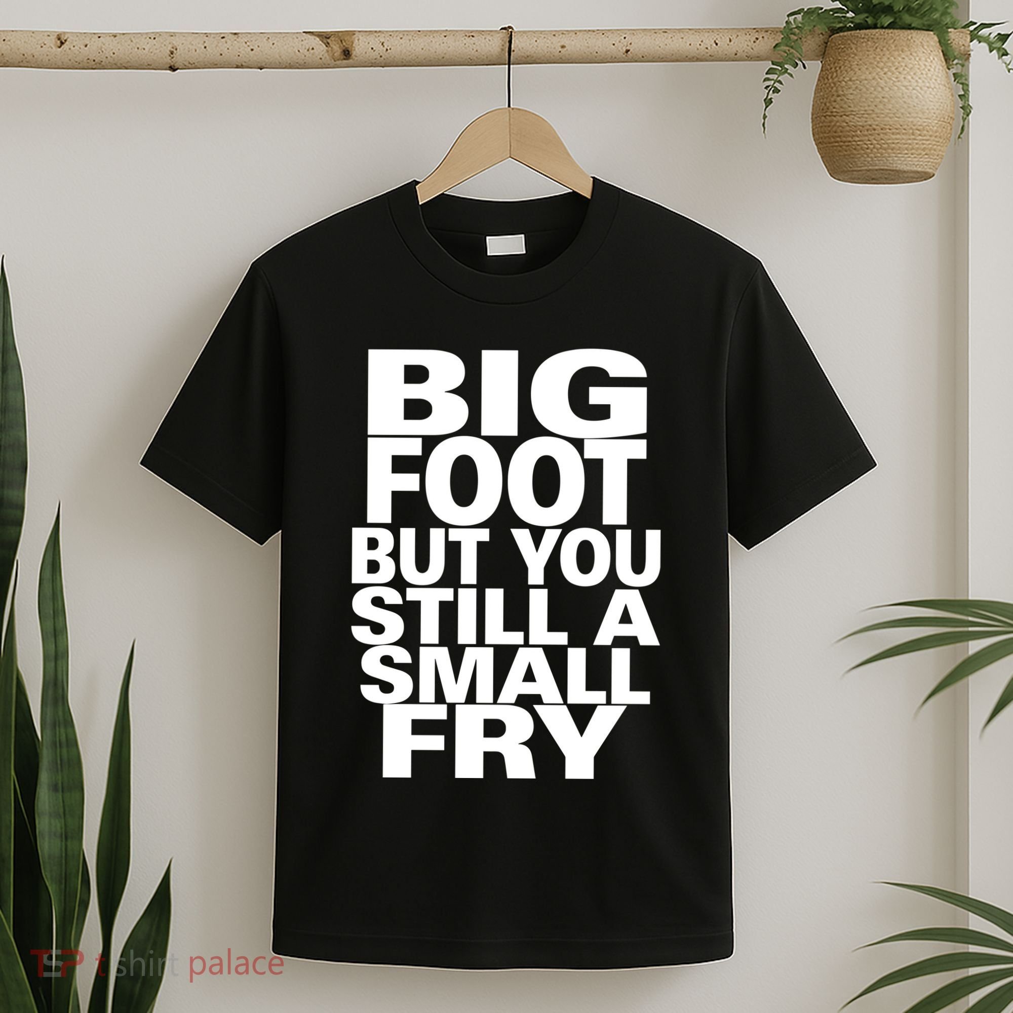 Big Foot But You Still A Small Fry T-Shirt