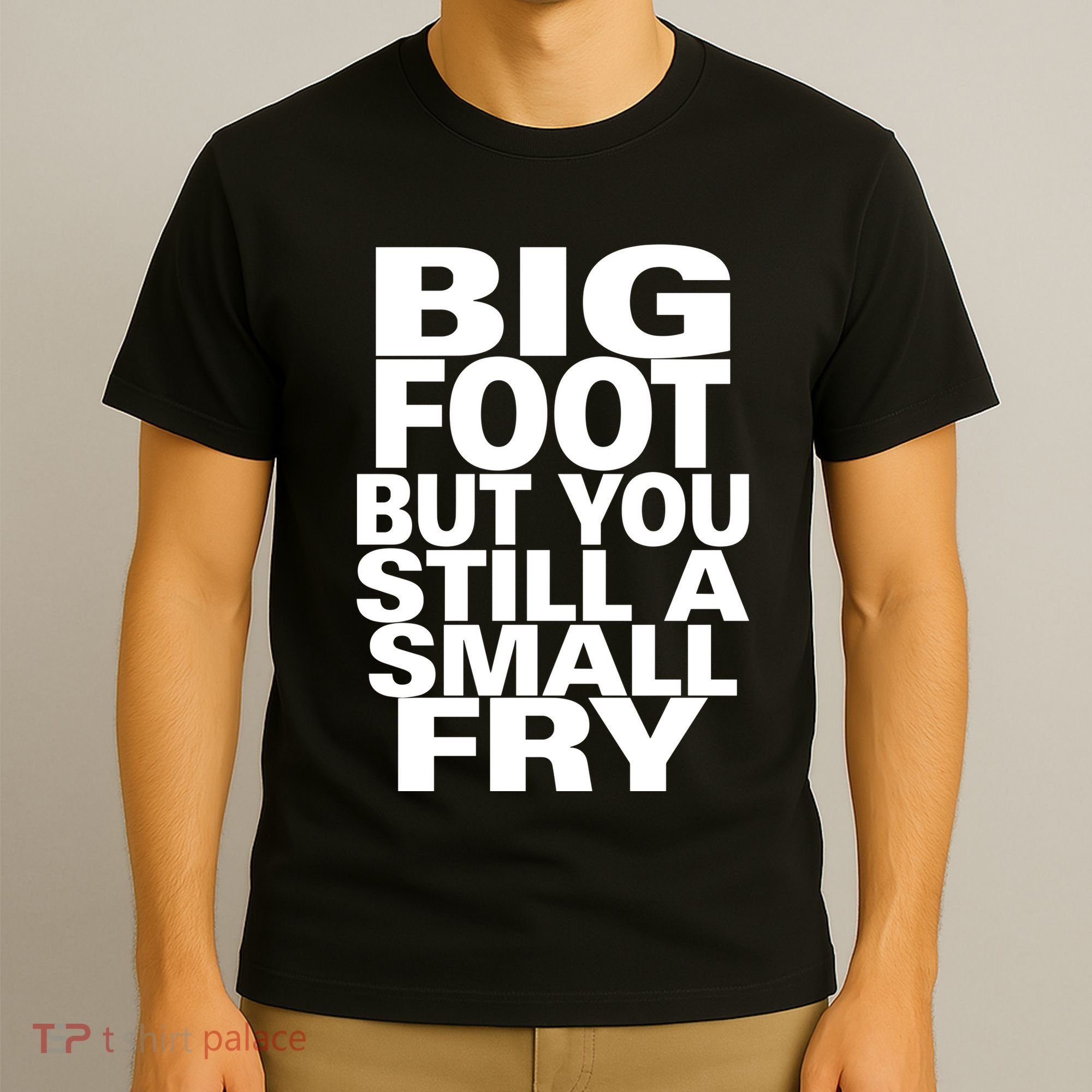 Big Foot But You Still A Small Fry T-Shirt