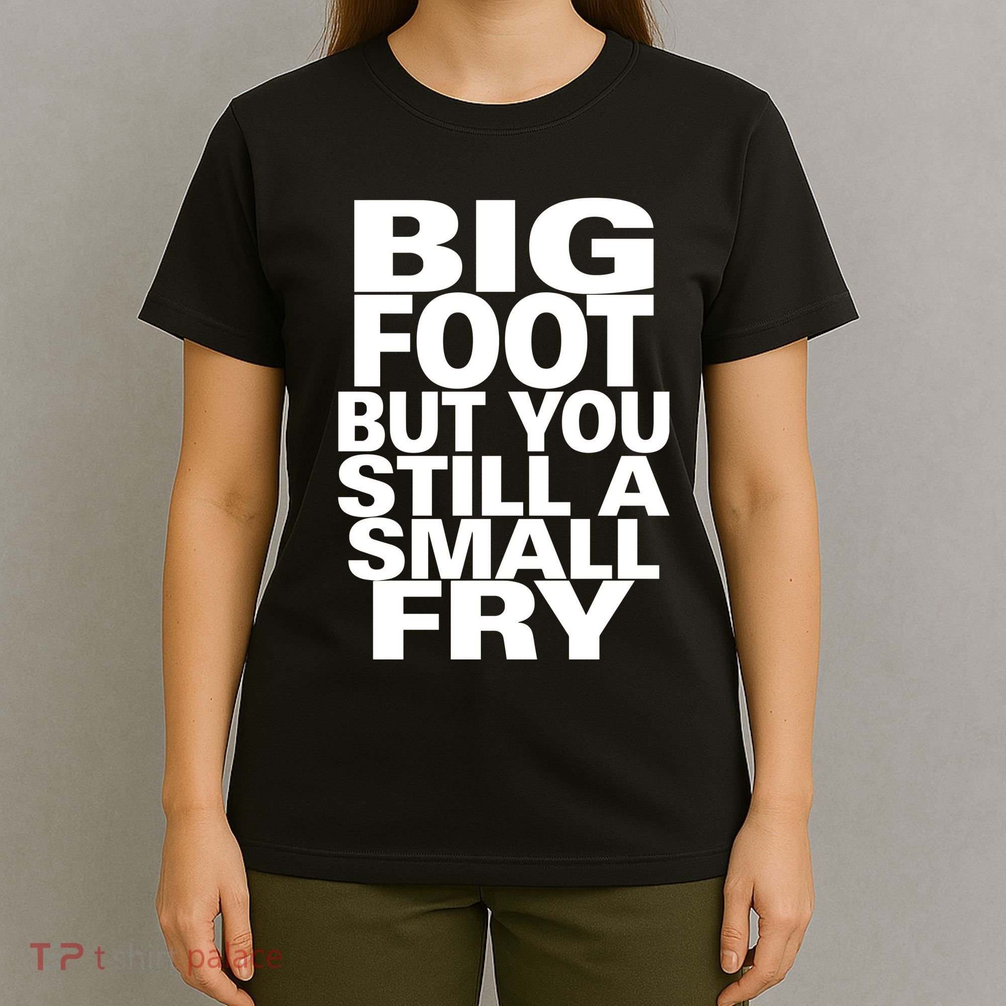 Big Foot But You Still A Small Fry T-Shirt