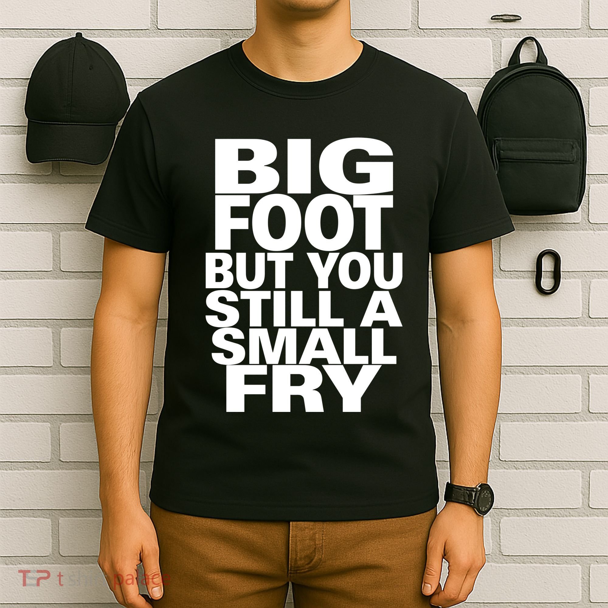 Big Foot But You Still A Small Fry T-Shirt
