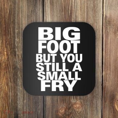 Big Foot But You Still A Small Fry Coaster