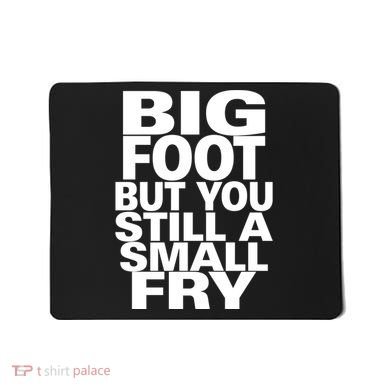 Big Foot But You Still A Small Fry Mousepad