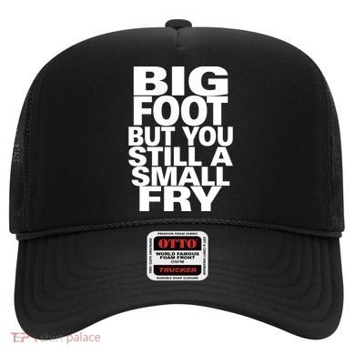 Big Foot But You Still A Small Fry Hat