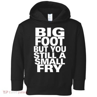 Big Foot But You Still A Small Fry Toddler Hoodie