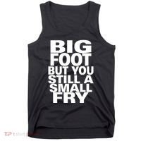 Big Foot But You Still A Small Fry Tank Top thumb 0