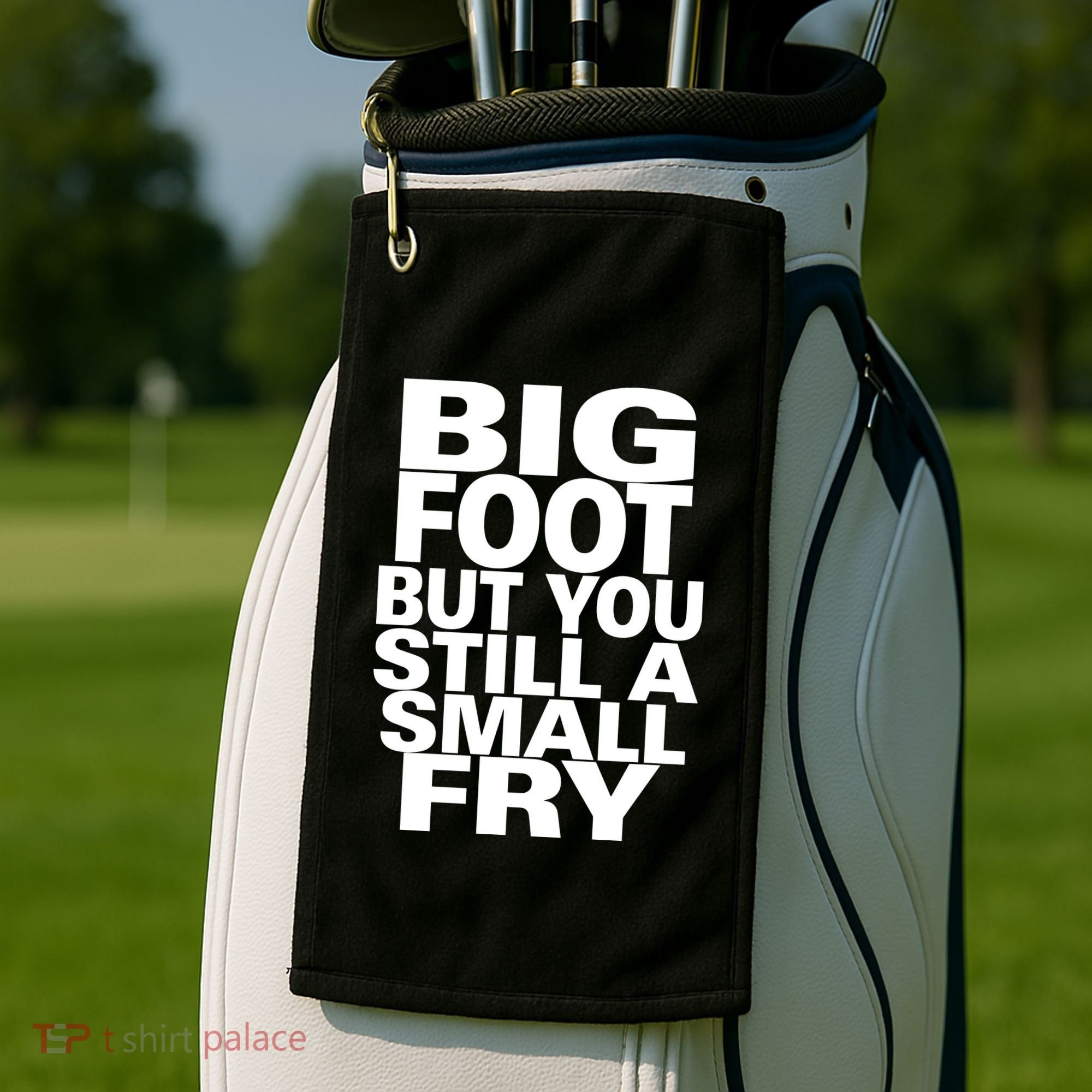 Big Foot But You Still A Small Fry Golf Towel