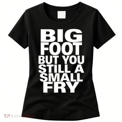 Big Foot But You Still A Small Fry Women's T-Shirt