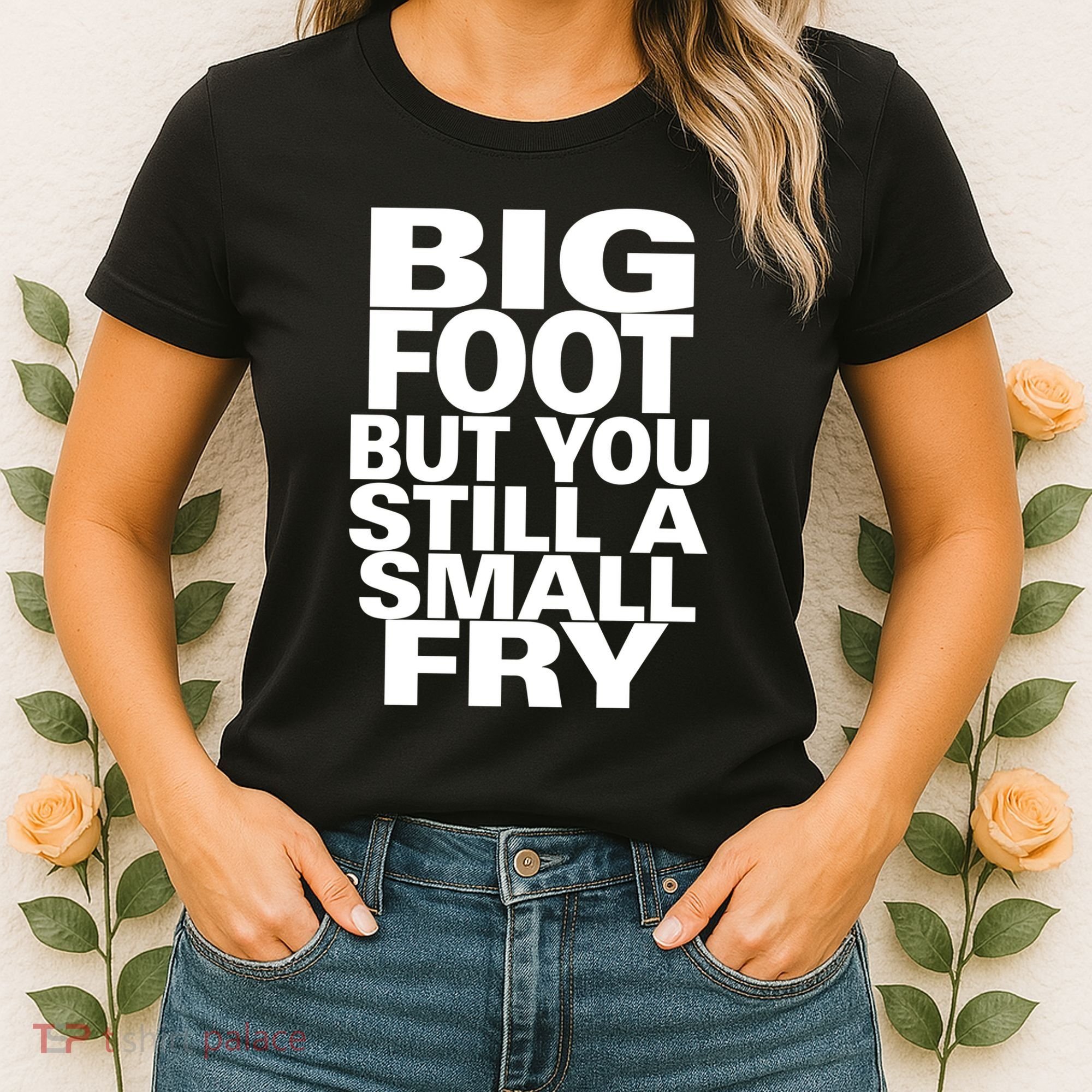 Big Foot But You Still A Small Fry Women's T-Shirt